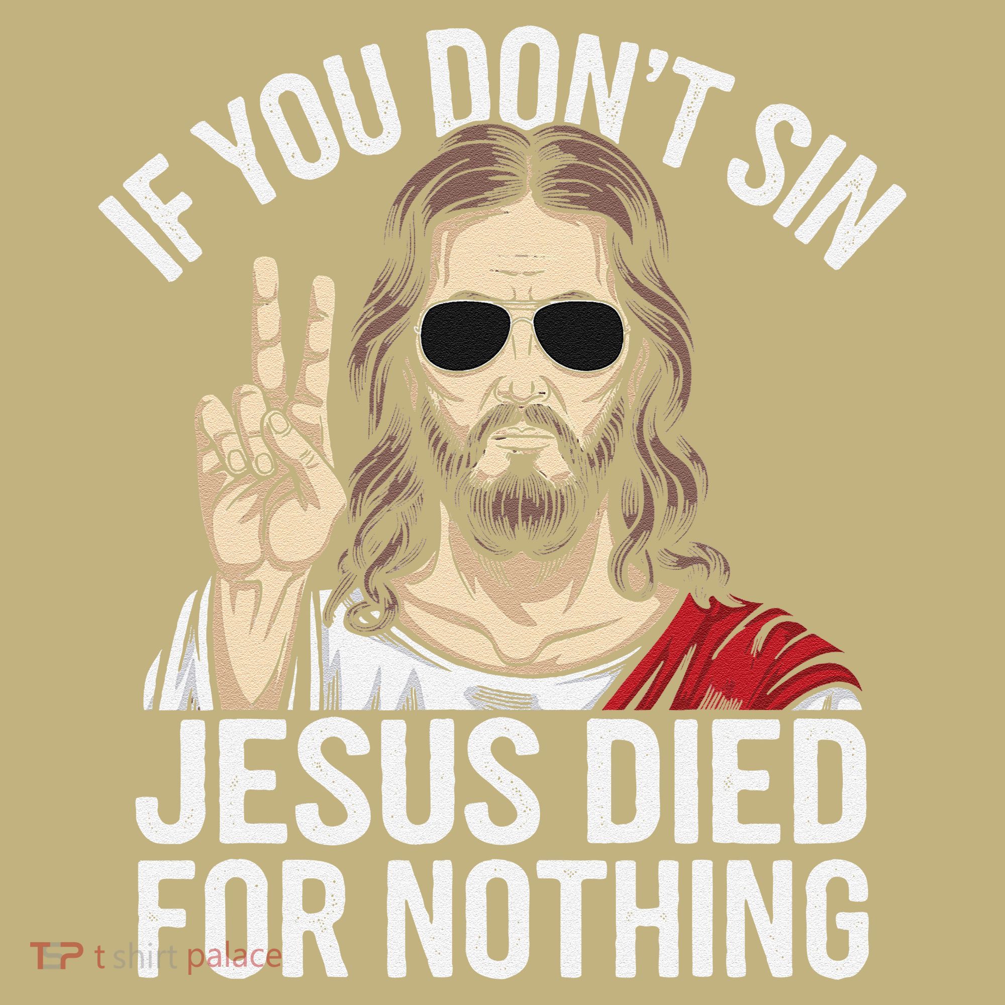 Funny Theology If You DonT Sin Jesus Died For Nothing T-Shirt
