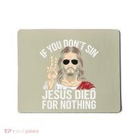 Funny Theology If You DonT Sin Jesus Died For Nothing Mousepad thumb 0