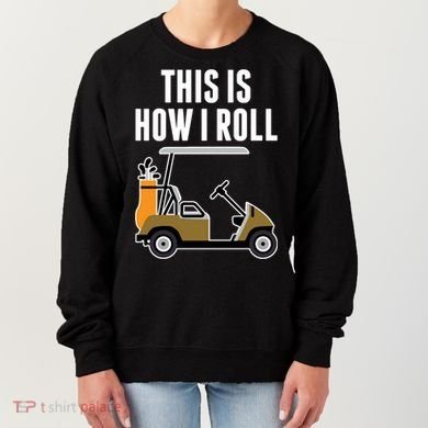 Funny This Is How I Roll Golf Cart Gift Women's Sweatshirt
