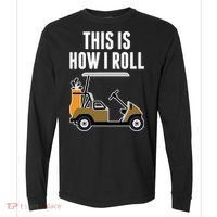 Funny This Is How I Roll Golf Cart Gift Comfort Colors Heavyweight Long Sleeve T-Shirt thumb 0