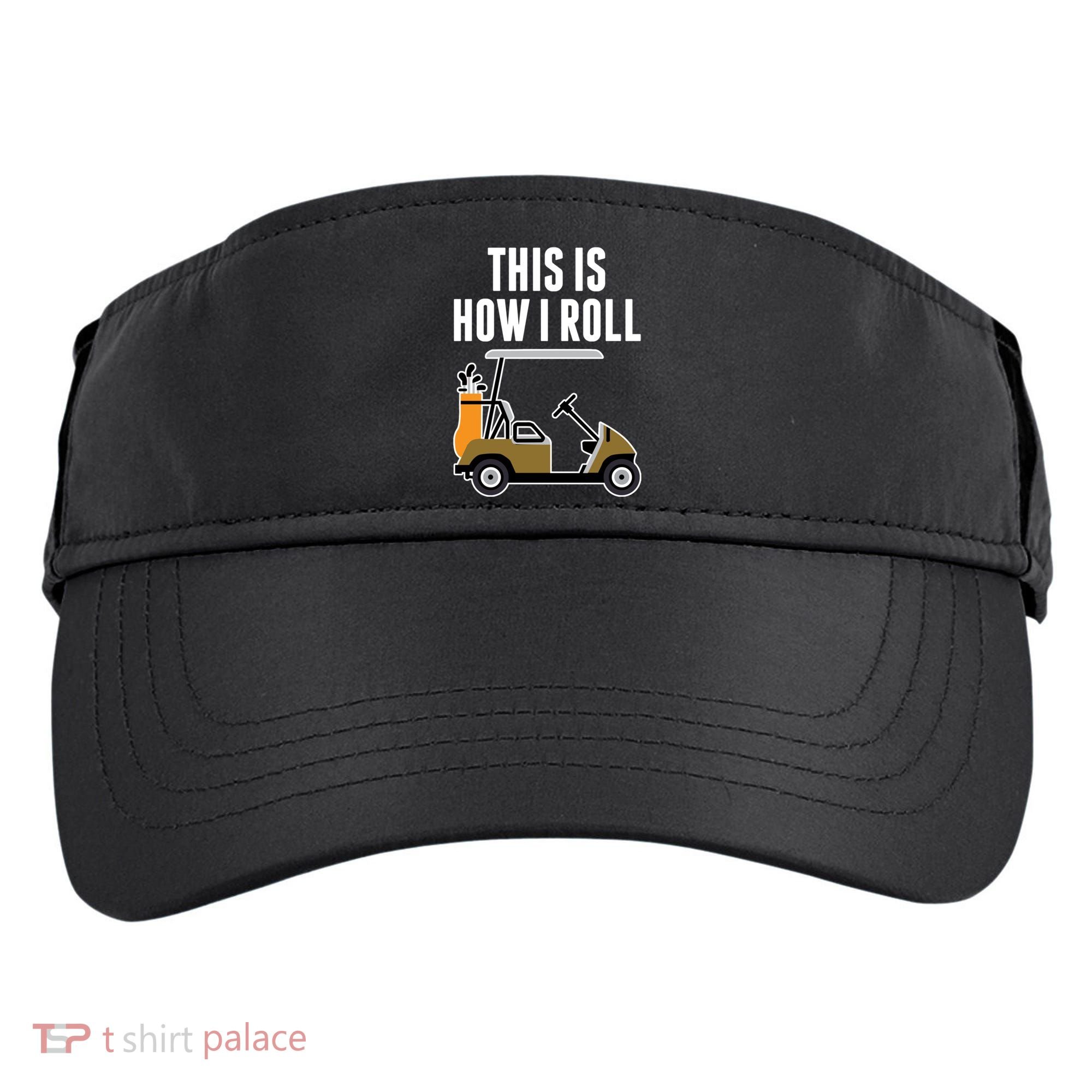 Funny This Is How I Roll Golf Cart Gift Adult Drive Performance Visor