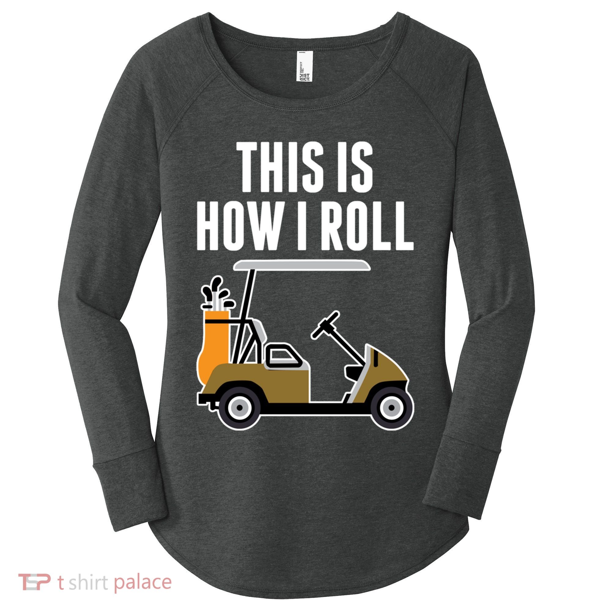 Funny This Is How I Roll Golf Cart Gift Women's Perfect Tri Tunic Long Sleeve Shirt