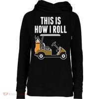 Funny This Is How I Roll Golf Cart Gift Womens Funnel Neck Pullover Hood thumb 0