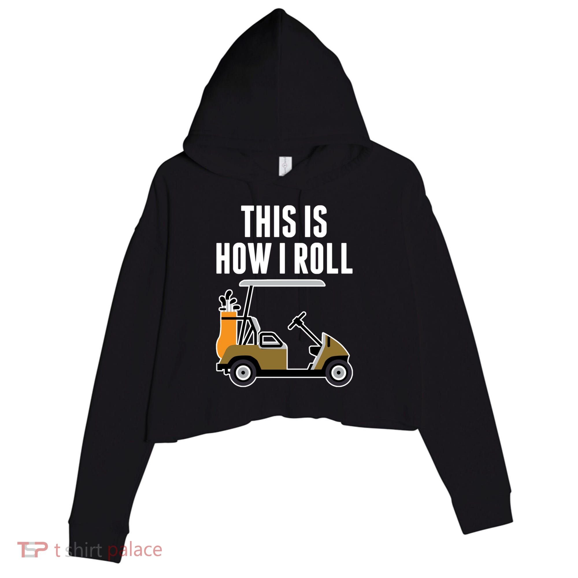 Funny This Is How I Roll Golf Cart Gift Crop Fleece Hoodie