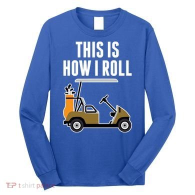 Funny This Is How I Roll Golf Cart Gift Long Sleeve Shirt