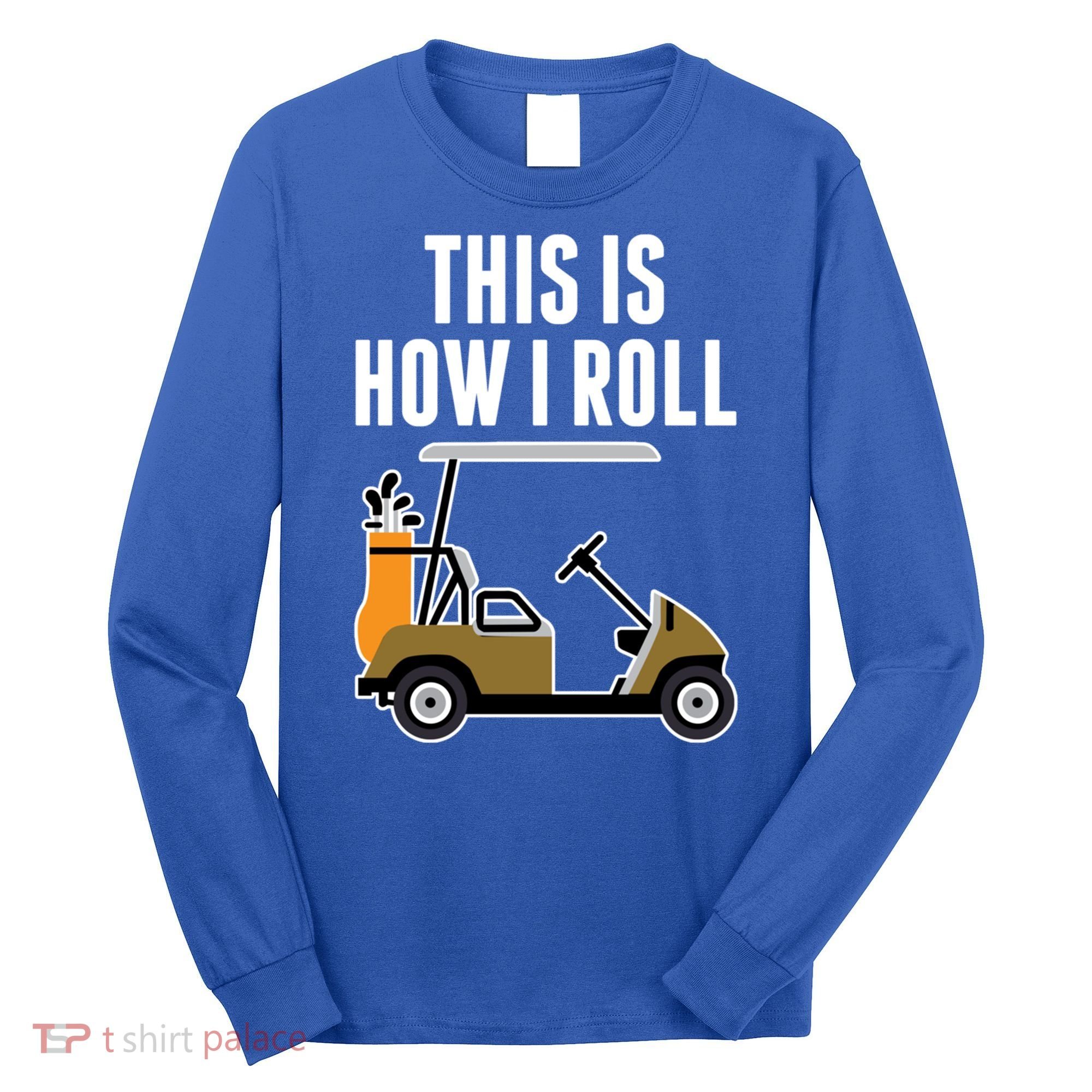 Funny This Is How I Roll Golf Cart Gift Long Sleeve Shirt