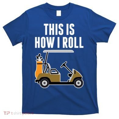 Funny This Is How I Roll Golf Cart Gift T-Shirt
