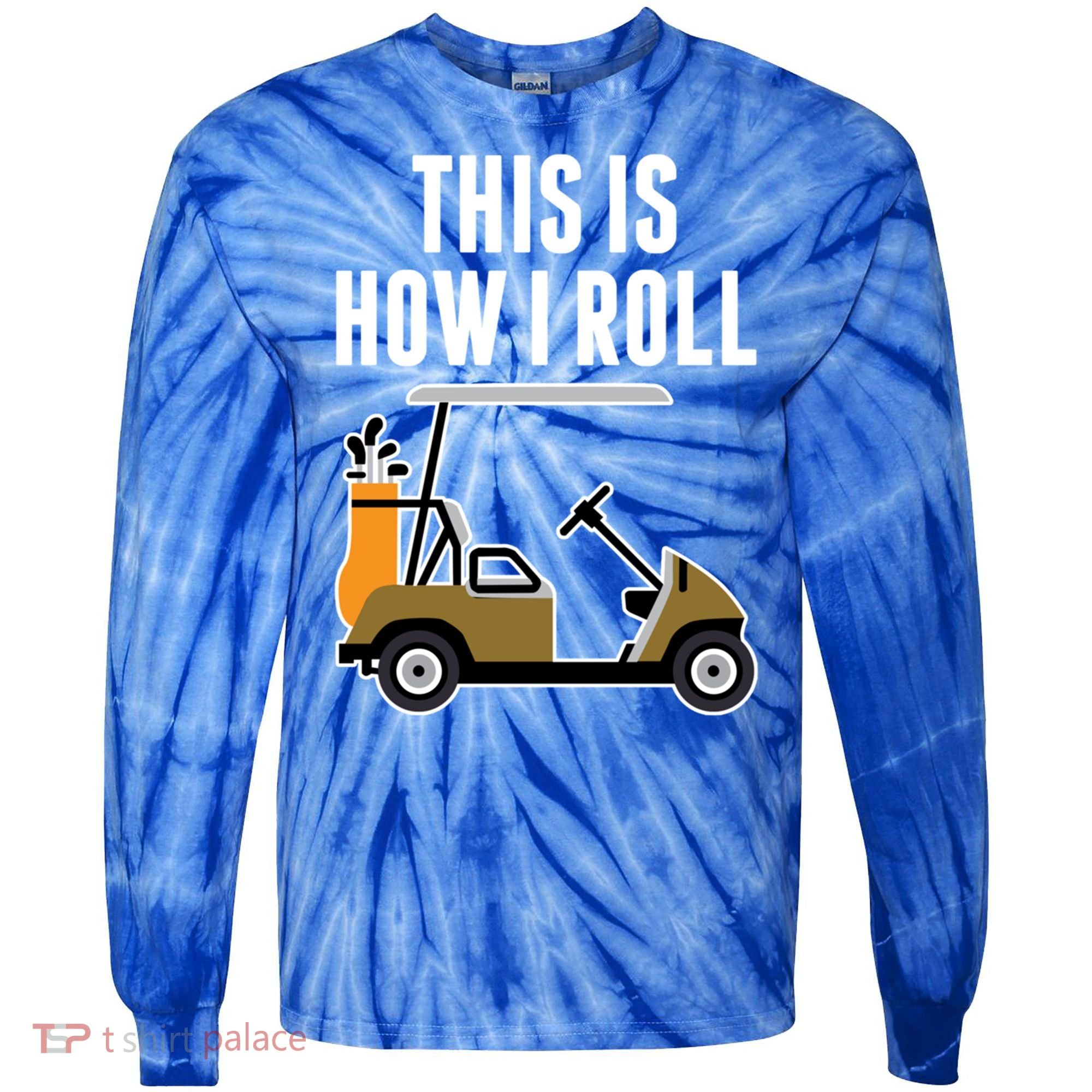 Funny This Is How I Roll Golf Cart Gift Tie-Dye Long Sleeve Shirt