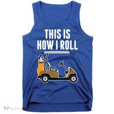 Funny This Is How I Roll Golf Cart Gift Tank Top