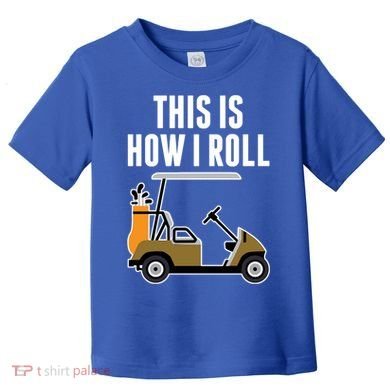 Funny This Is How I Roll Golf Cart Gift Toddler T-Shirt