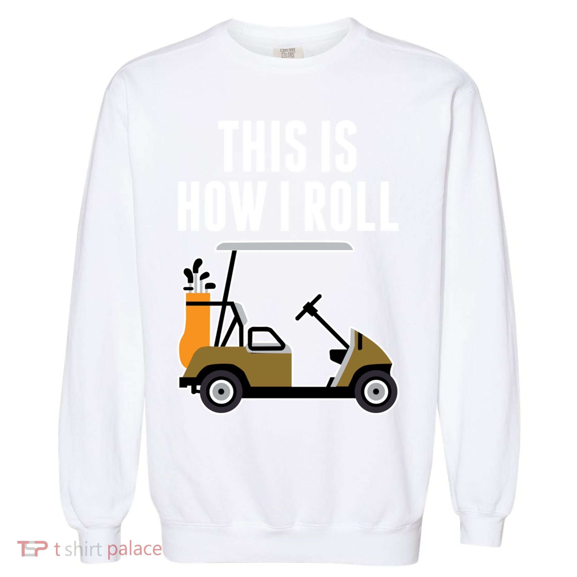 Funny This Is How I Roll Golf Cart Gift Garment-Dyed Sweatshirt