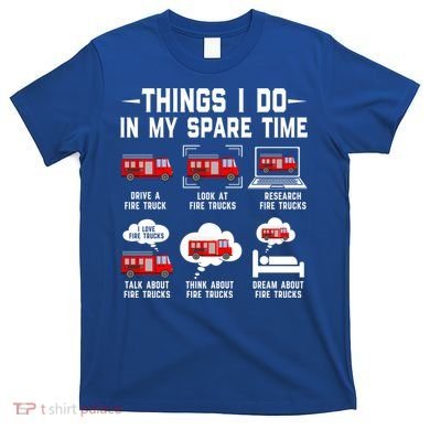 Firefighter Things I Do In My Spare Time Funny Fire Trucks Gift T-Shirt