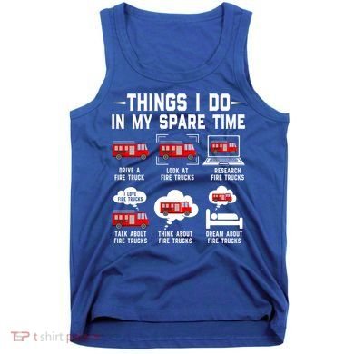 Firefighter Things I Do In My Spare Time Funny Fire Trucks Gift Tank Top