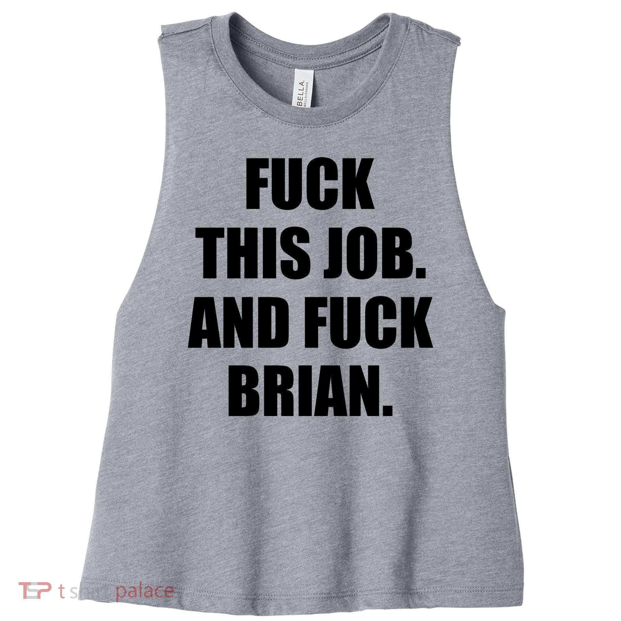 Fuck This Job And Fuck Brian Women's Racerback Cropped Tank