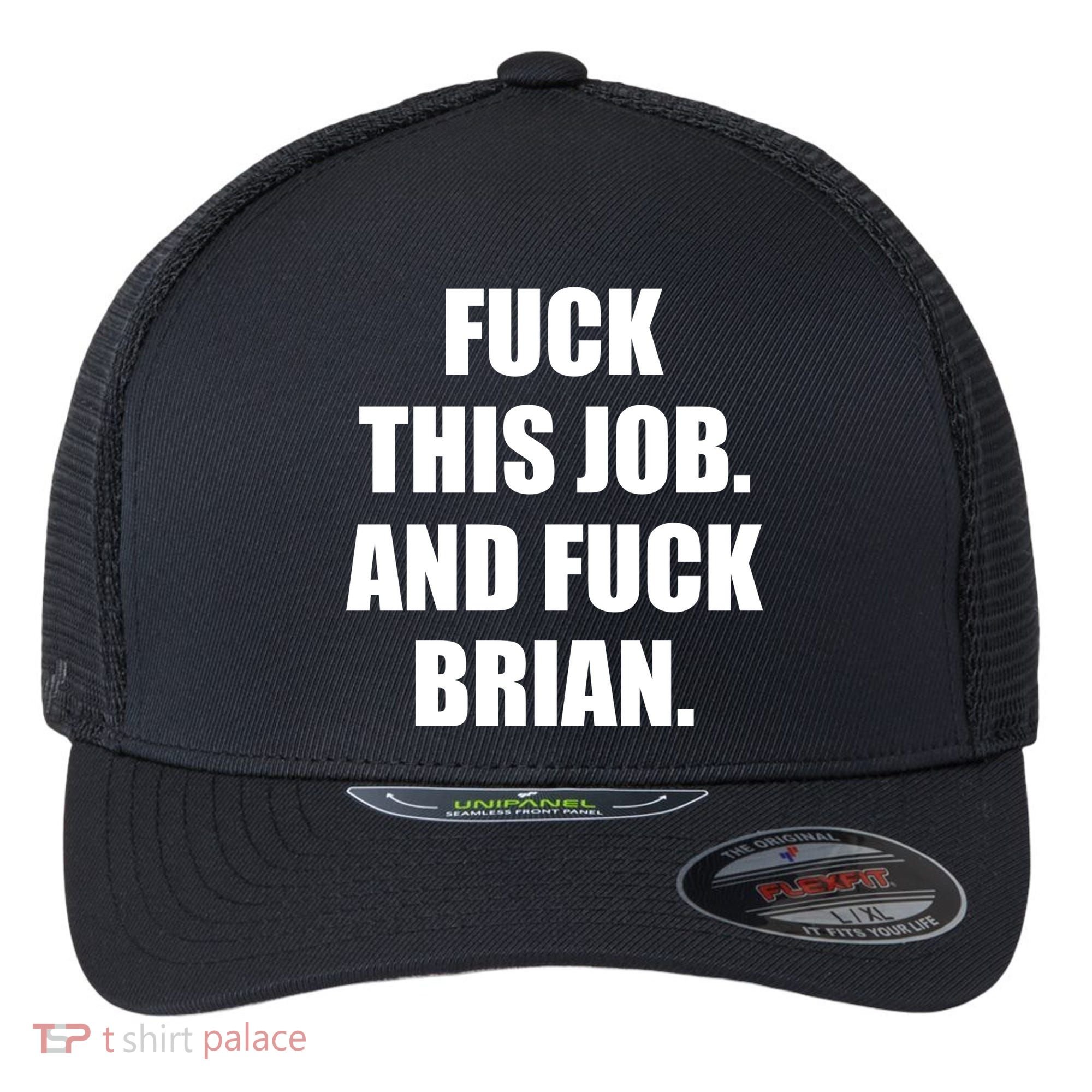 Fuck This Job And Fuck Brian Flexfit Unipanel Trucker Cap