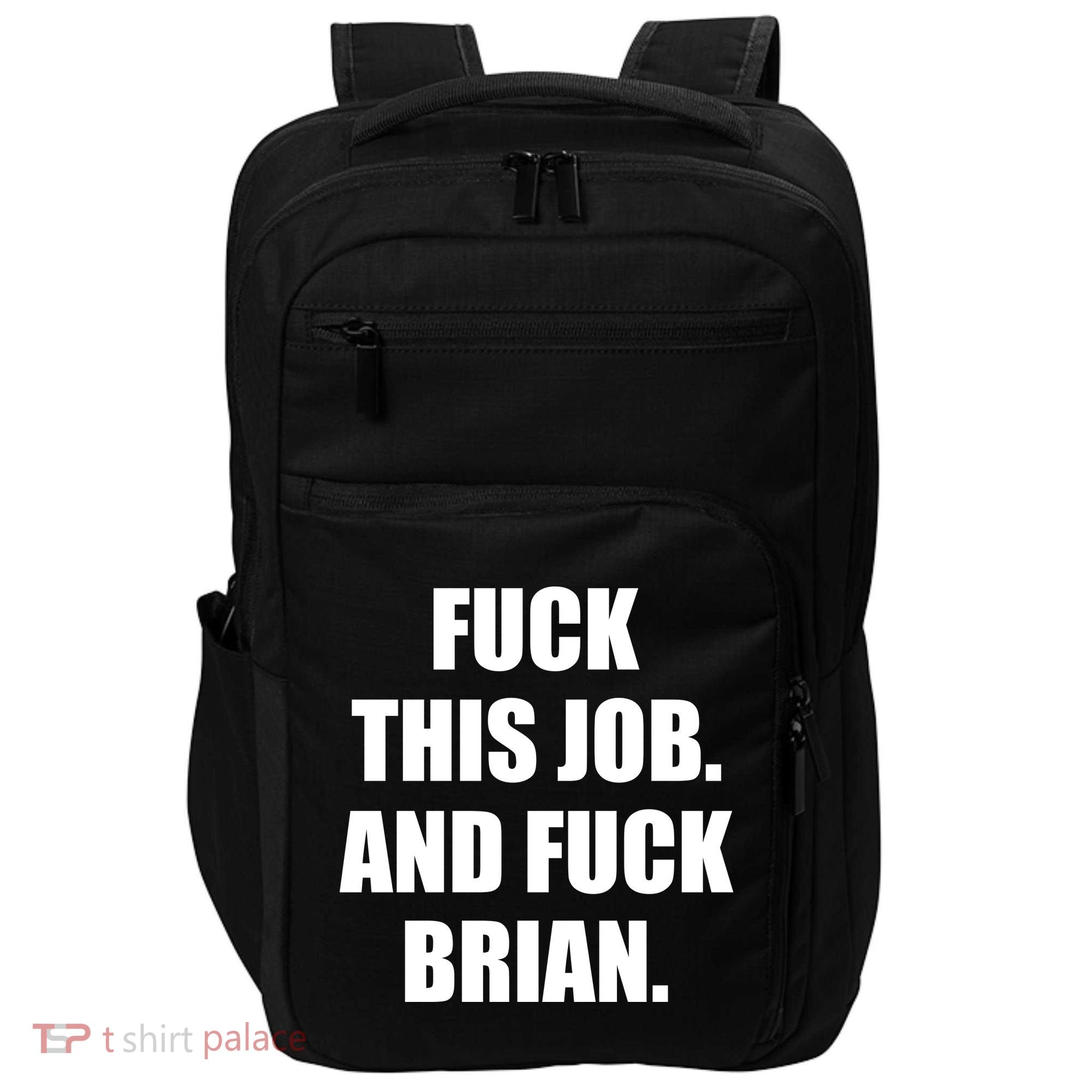 Fuck This Job And Fuck Brian Impact Tech Backpack