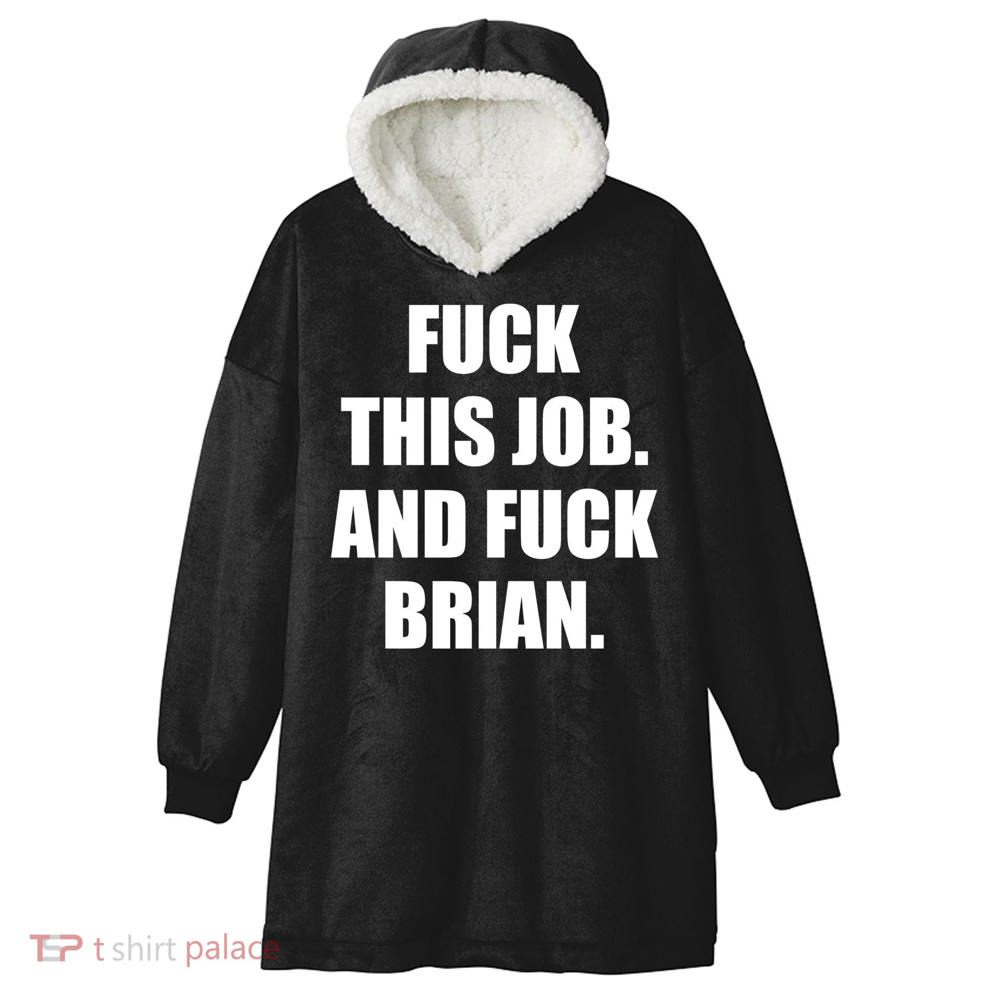 Fuck This Job And Fuck Brian Hooded Wearable Blanket