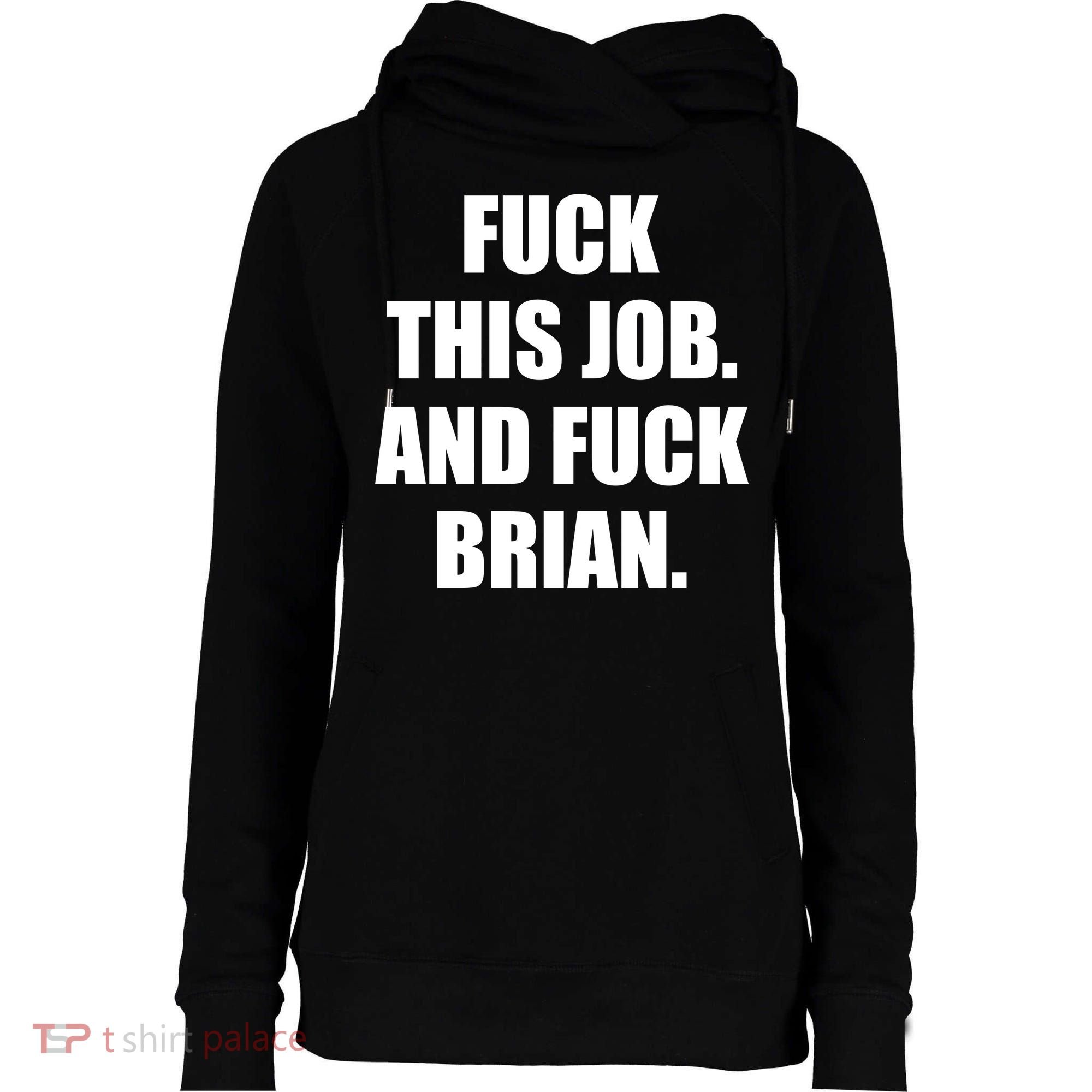 Fuck This Job And Fuck Brian Womens Funnel Neck Pullover Hood