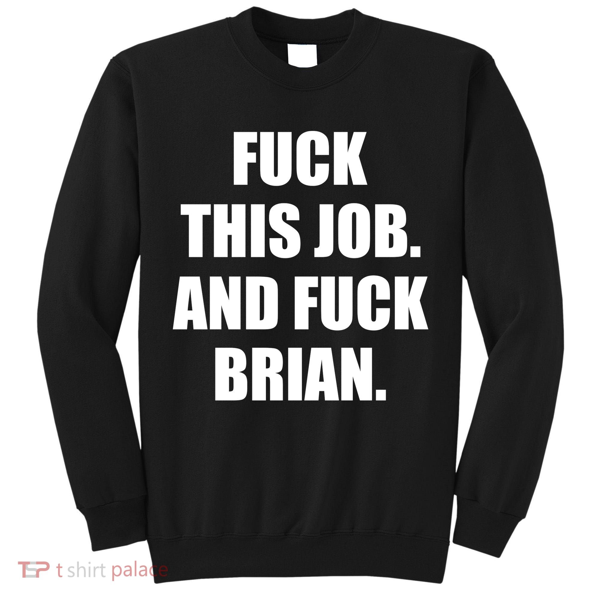 Fuck This Job And Fuck Brian Tall Sweatshirt