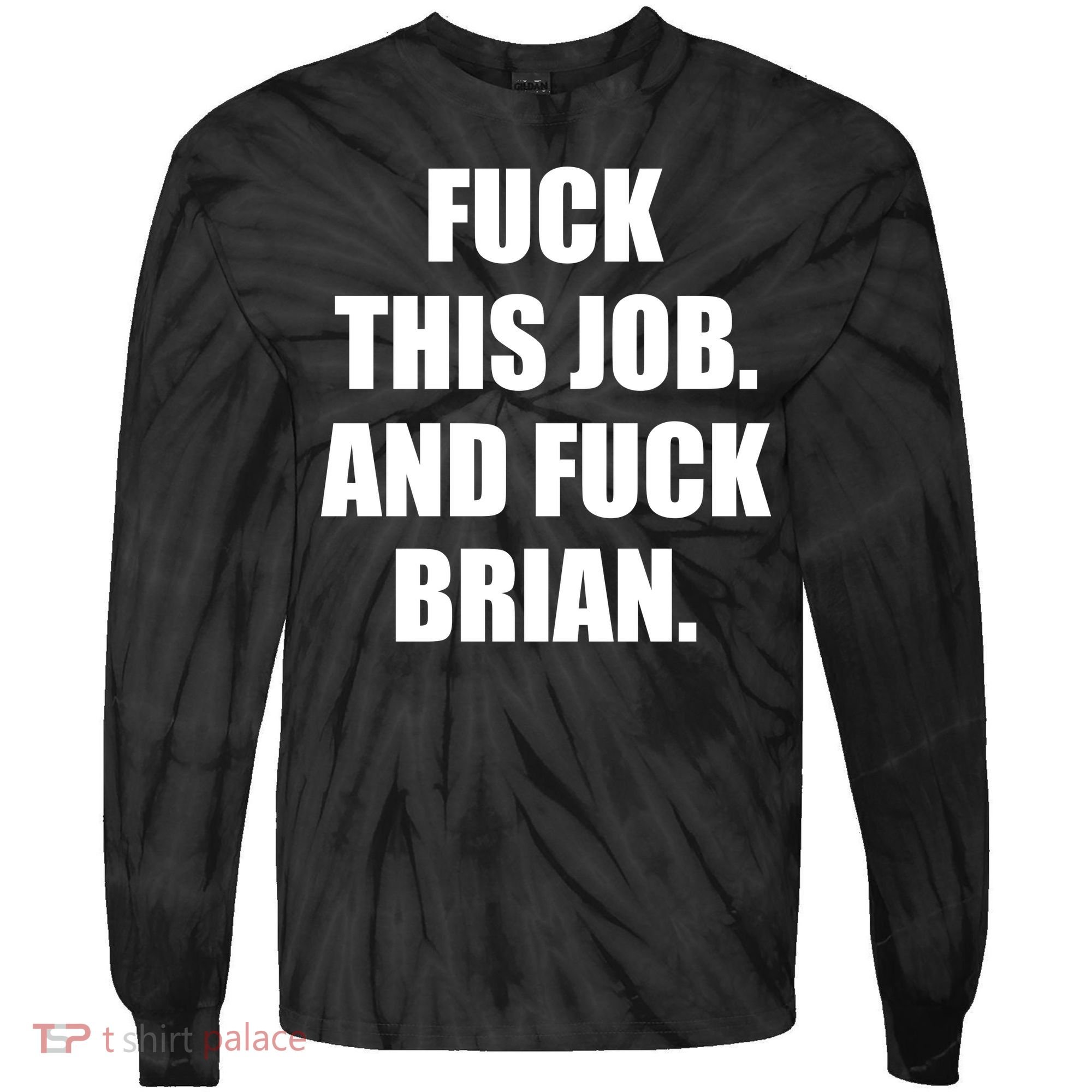 Fuck This Job And Fuck Brian Tie-Dye Long Sleeve Shirt
