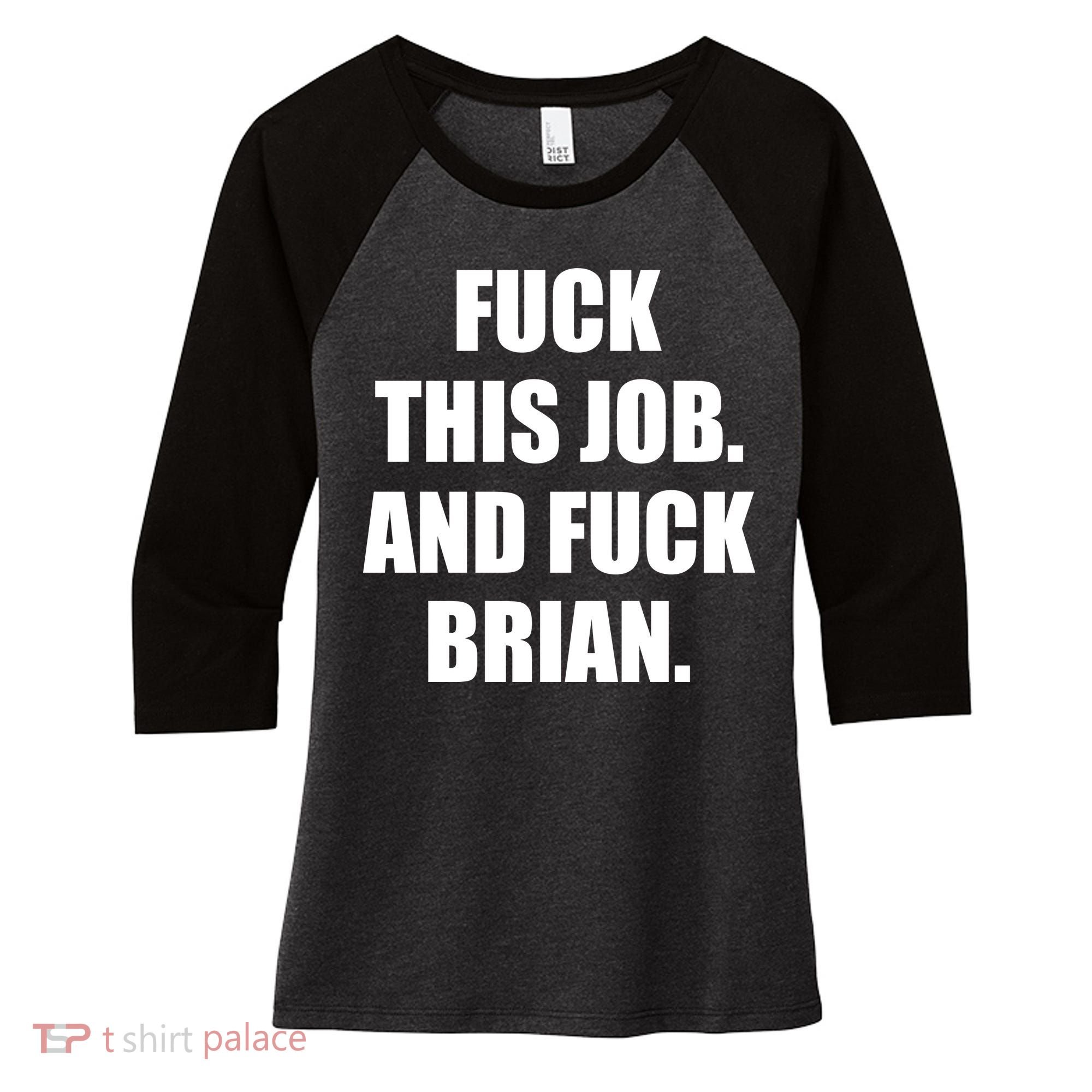 Fuck This Job And Fuck Brian Women's Tri-Blend 3/4-Sleeve Raglan Shirt