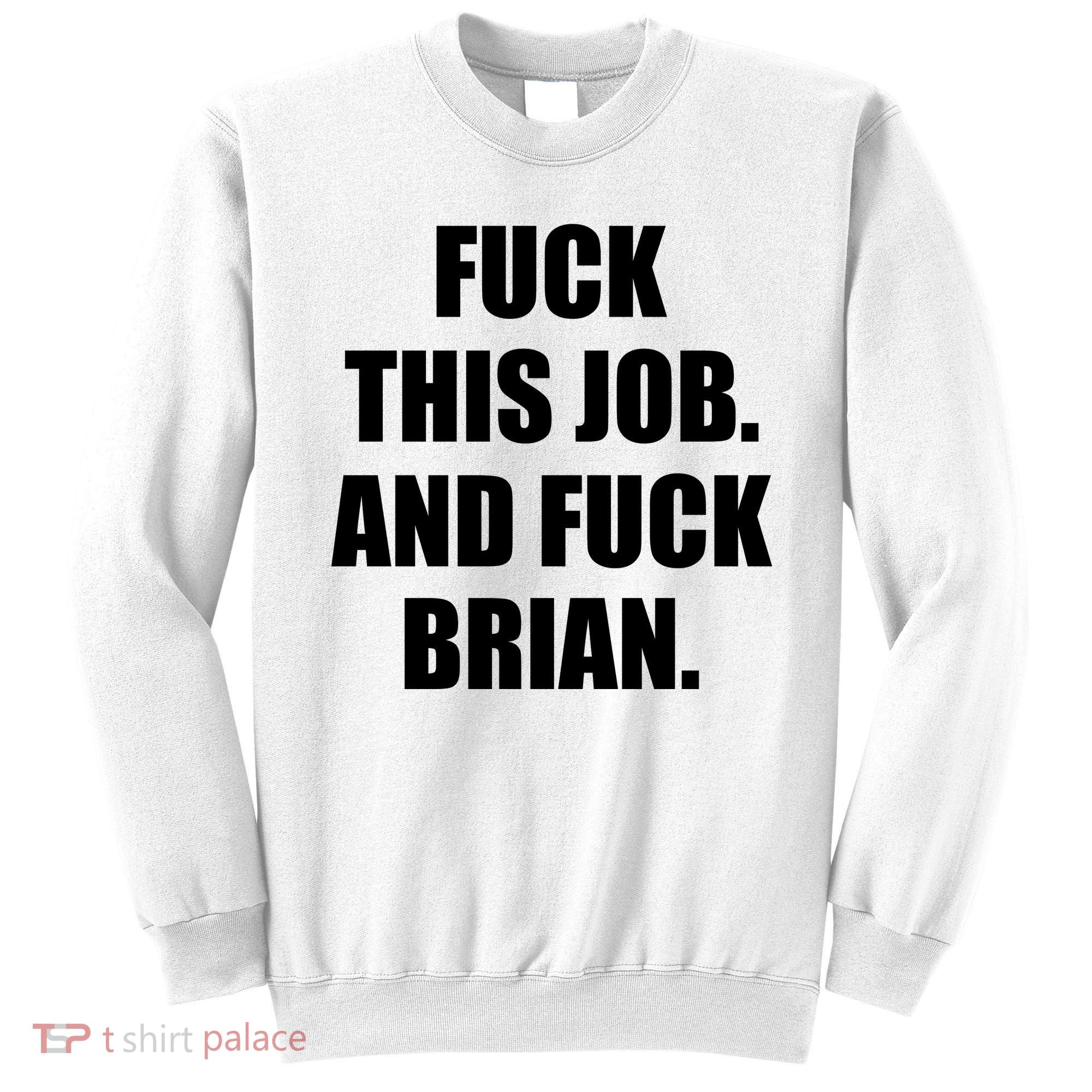 Fuck This Job And Fuck Brian Sweatshirt