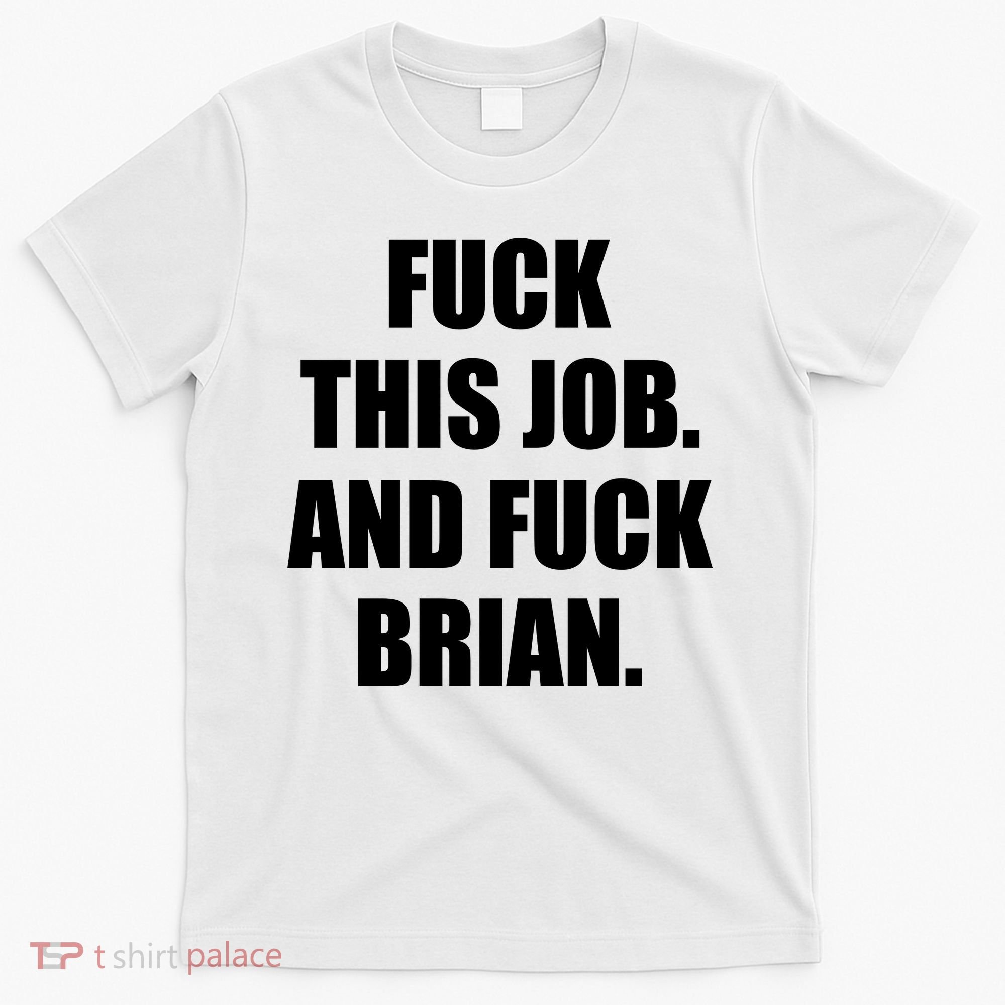 Fuck This Job And Fuck Brian T-Shirt