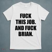 Fuck This Job And Fuck Brian T-Shirt thumb 5