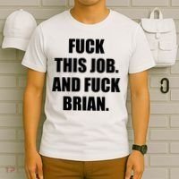 Fuck This Job And Fuck Brian T-Shirt thumb 6