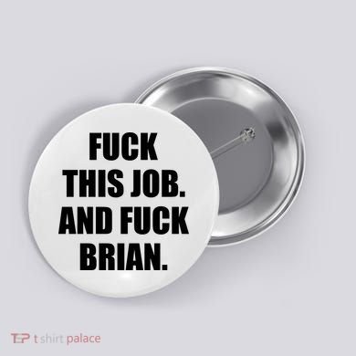 Fuck This Job And Fuck Brian Button