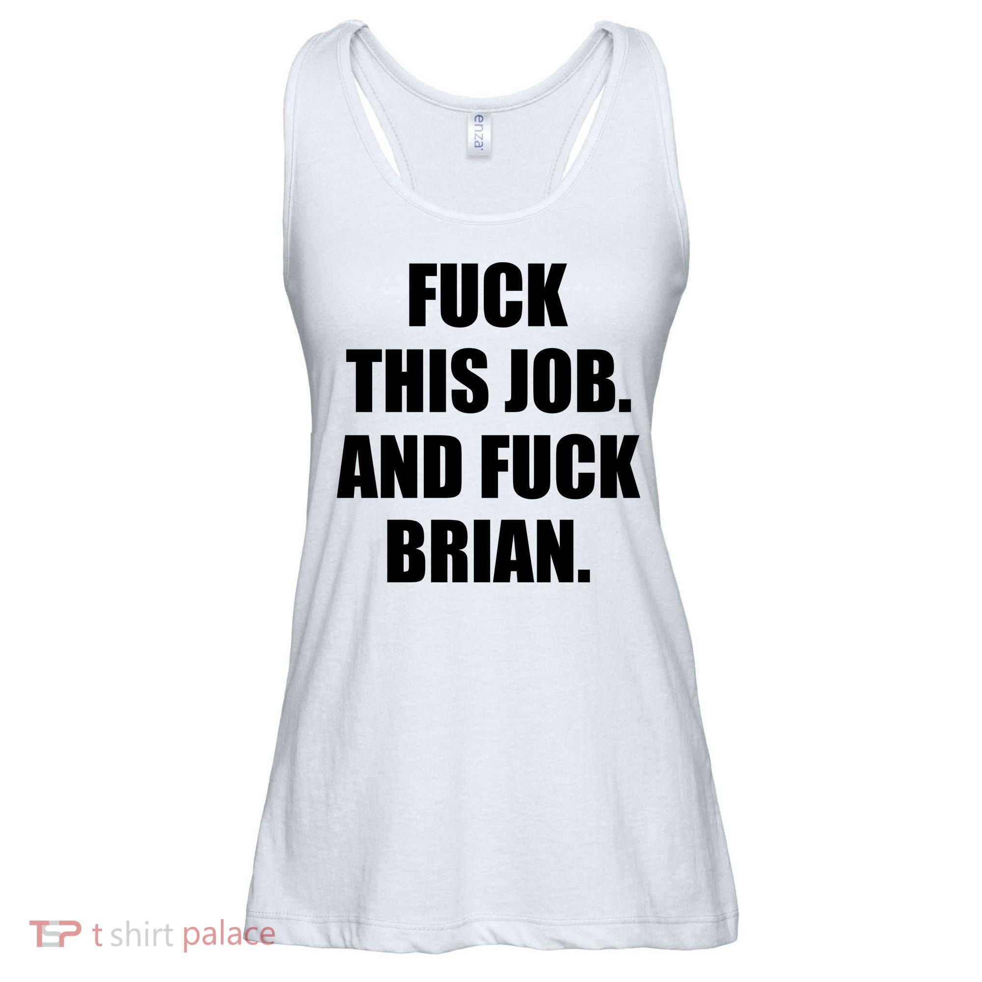 Fuck This Job And Fuck Brian Ladies Essential Flowy Tank