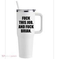 Fuck This Job And Fuck Brian 40oz Vacuum Insulated Stainless Steel Travel Tumbler thumb 0