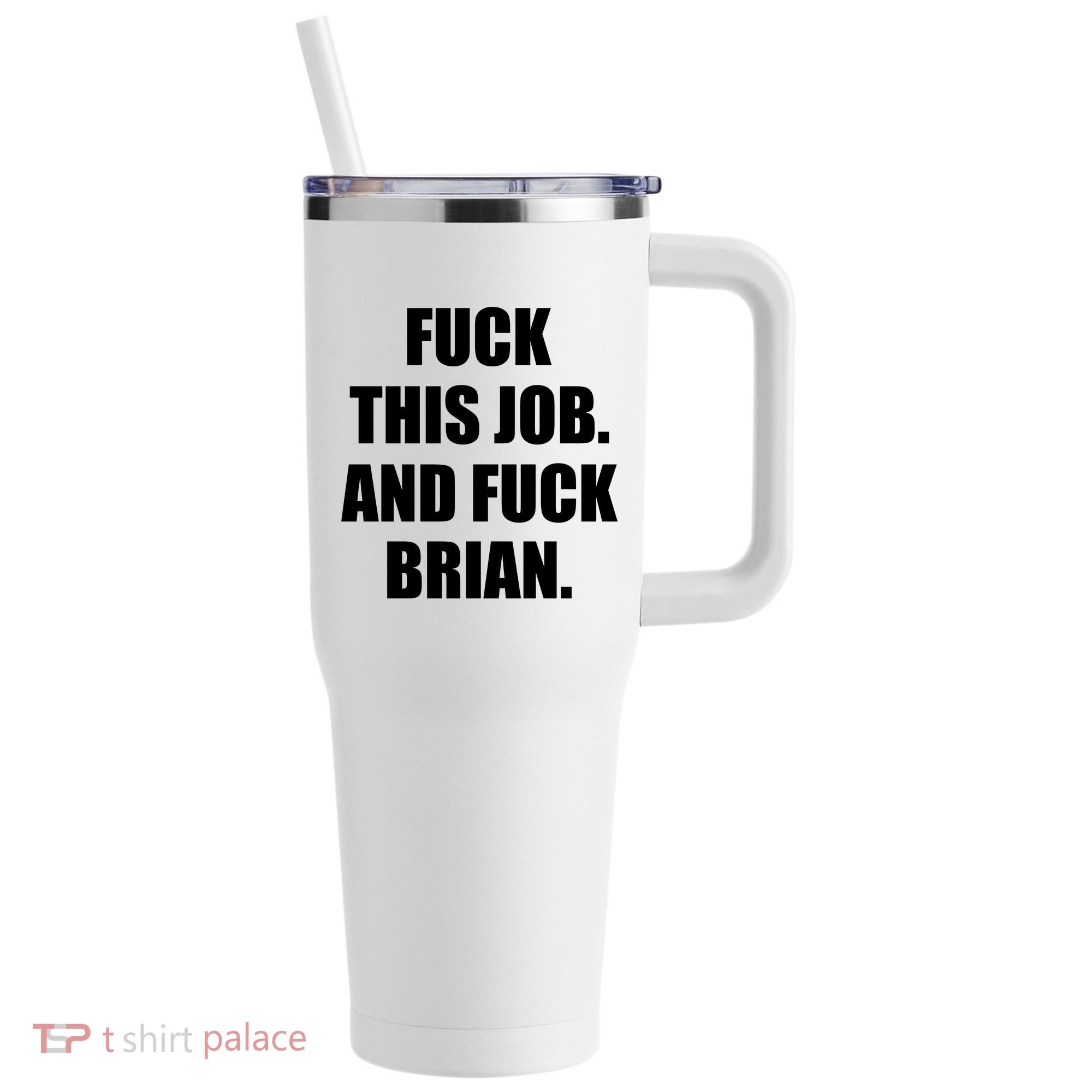Fuck This Job And Fuck Brian 40oz Vacuum Insulated Stainless Steel Travel Tumbler