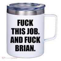 Fuck This Job And Fuck Brian 12oz Stainless Steel Coffee Mug thumb 0