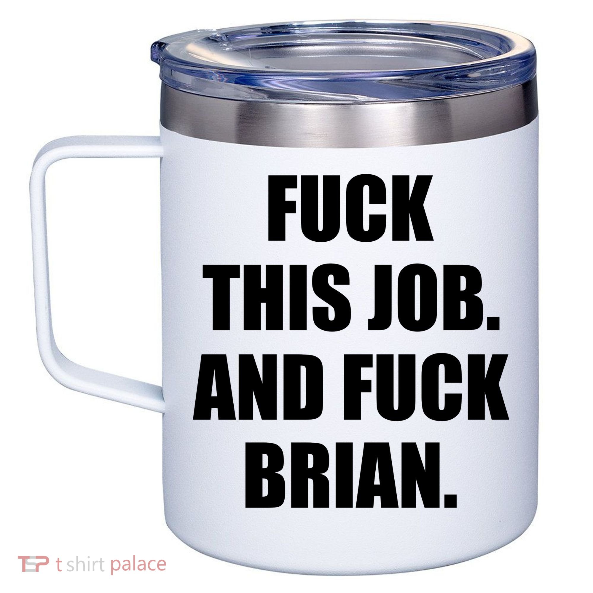 Fuck This Job And Fuck Brian 12oz Stainless Steel Coffee Mug