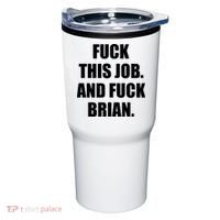 Fuck This Job And Fuck Brian Tumbler thumb 0