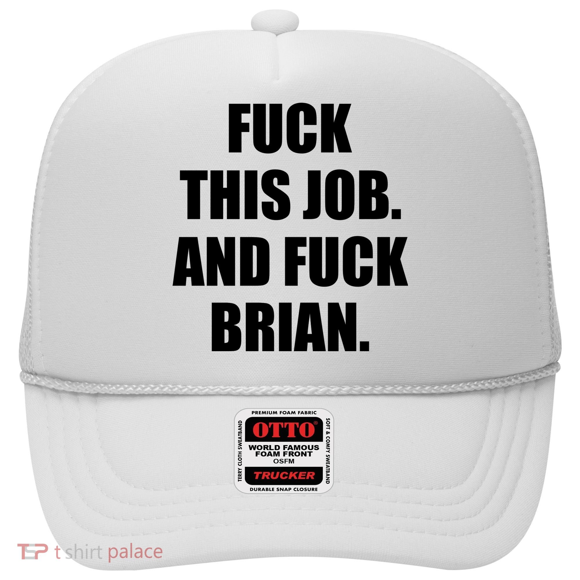 Fuck This Job And Fuck Brian Hat