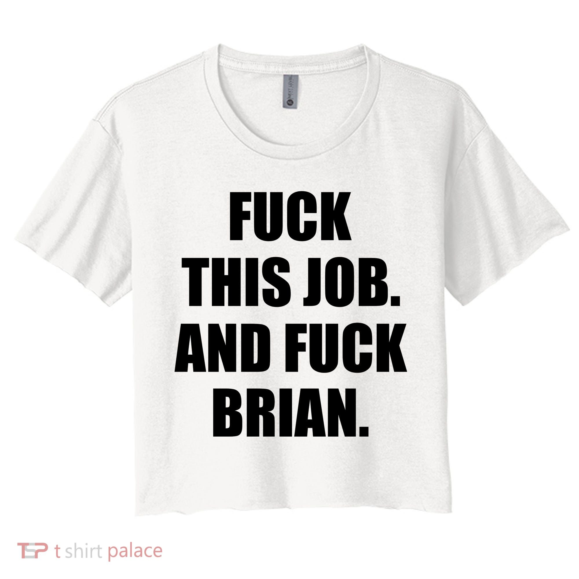 Fuck This Job And Fuck Brian Women's Crop Top Tee