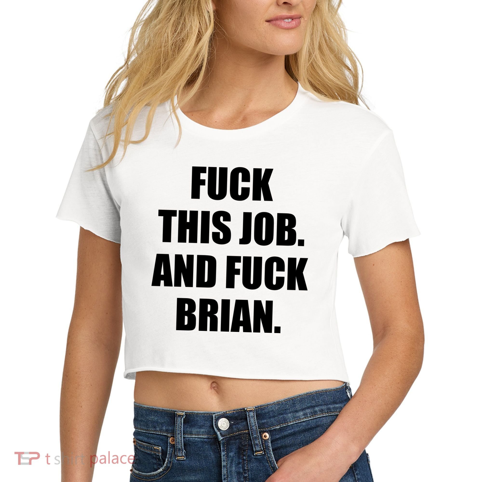Fuck This Job And Fuck Brian Women's Crop Top Tee