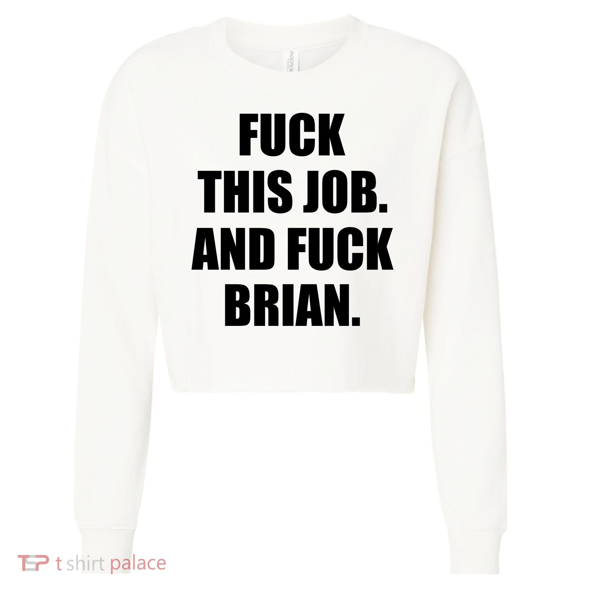 Fuck This Job And Fuck Brian Cropped Pullover Crew