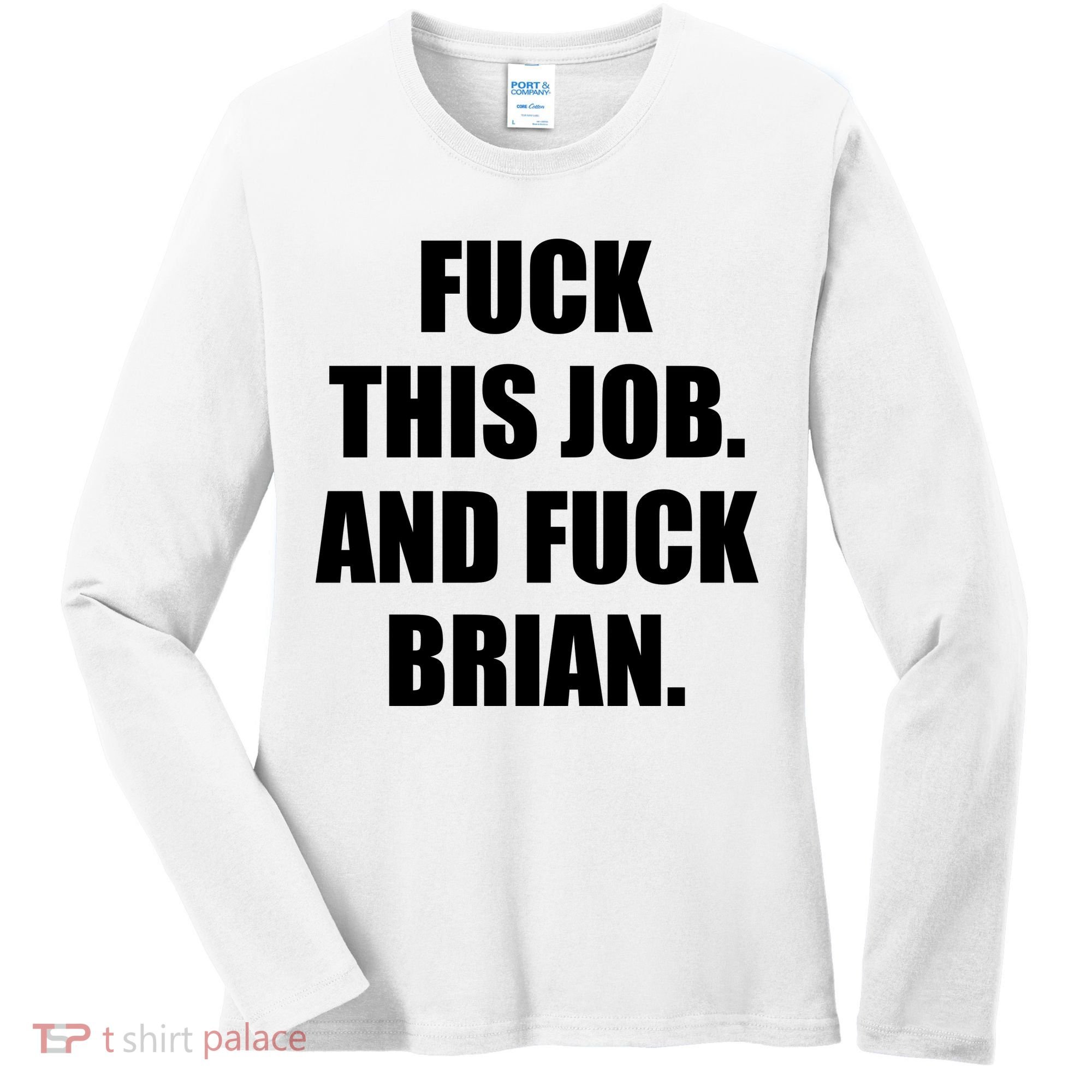 Fuck This Job And Fuck Brian Women's Long Sleeve Shirt