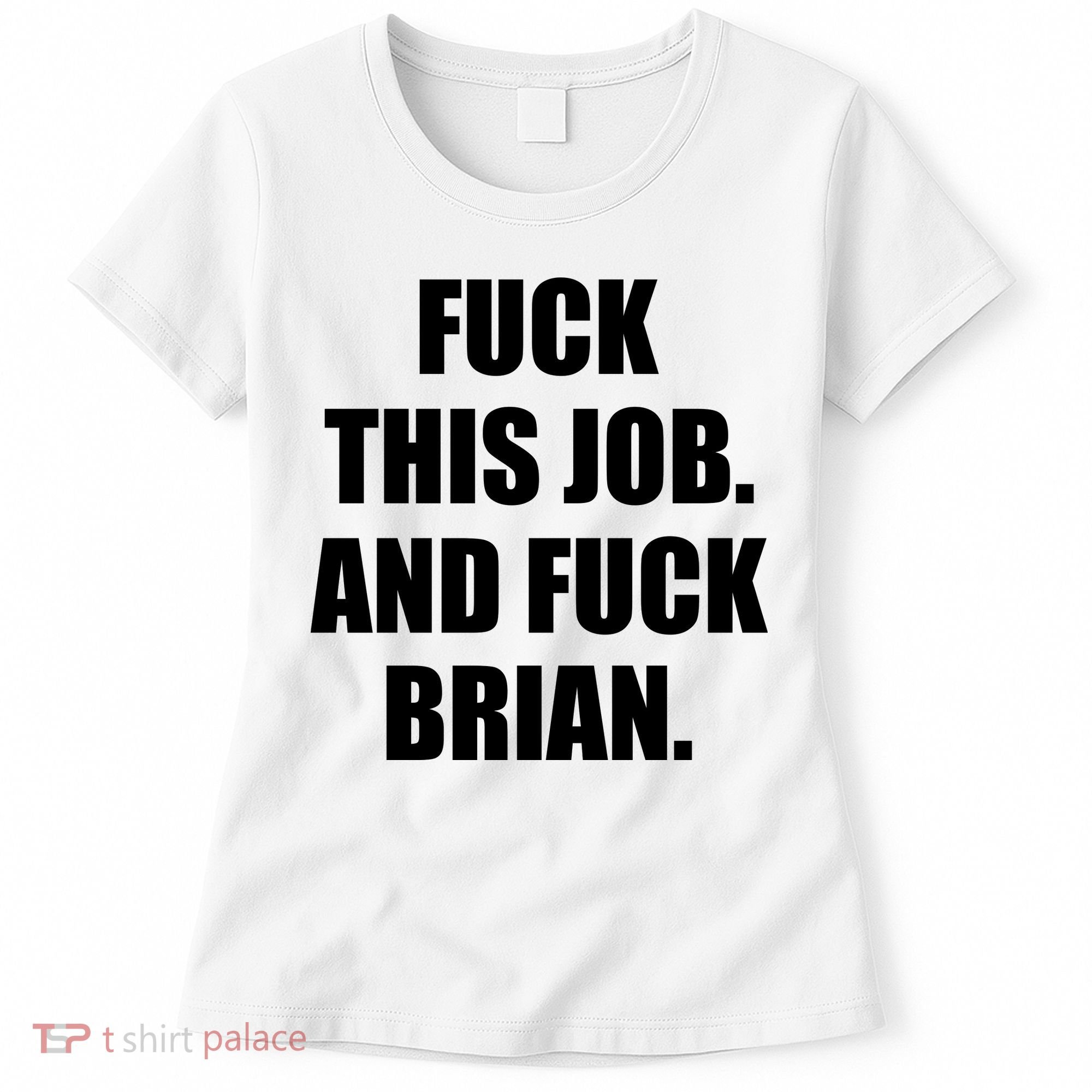 Fuck This Job And Fuck Brian Women's T-Shirt