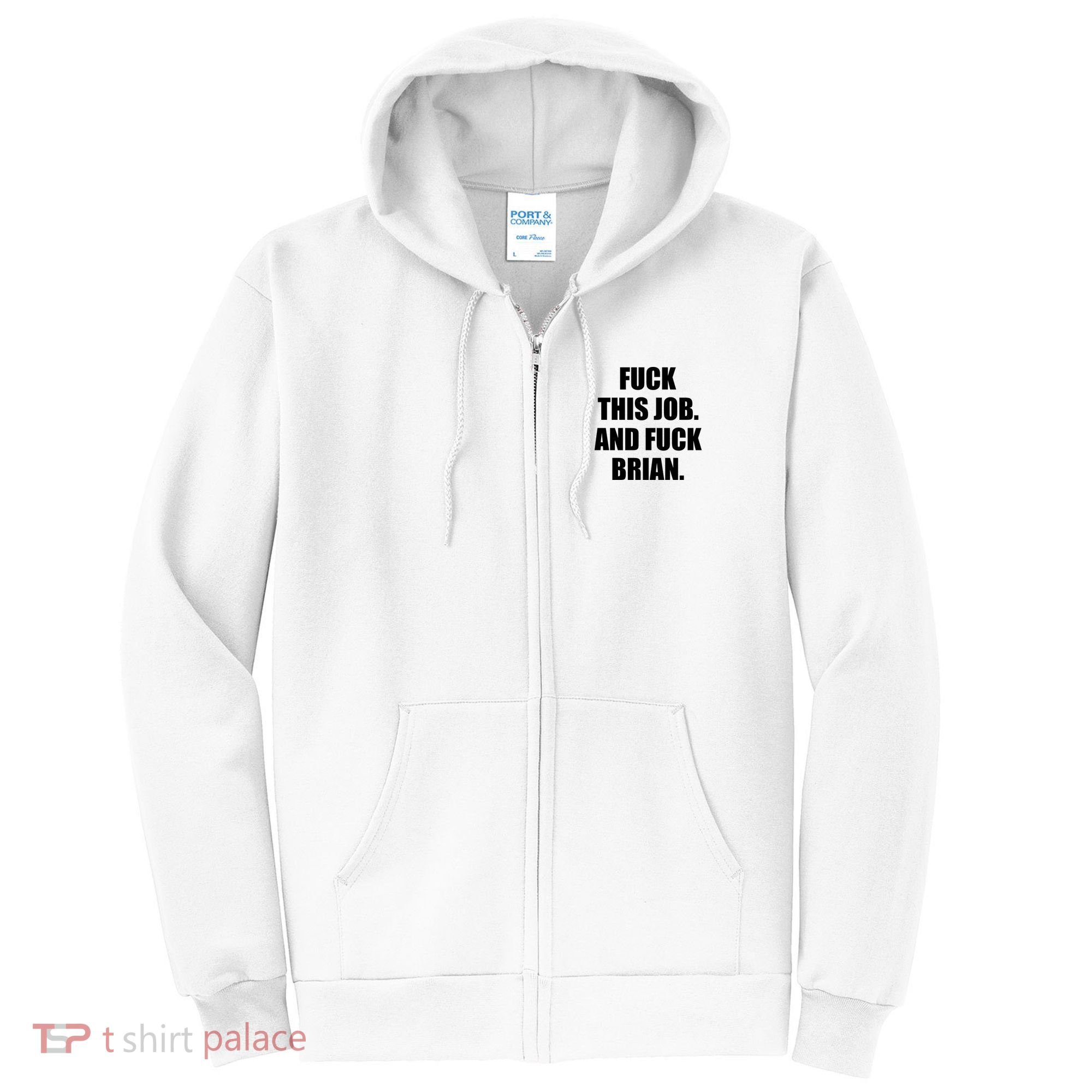 Fuck This Job And Fuck Brian Full Zip Hoodie