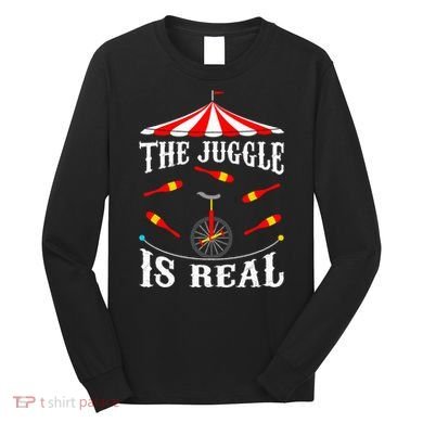 Funny The Juggle Is Real Circus Juggler Gift Idea Mm Long Sleeve Shirt
