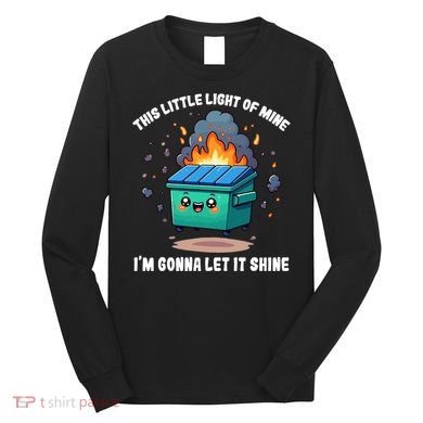 Funny This Little Lightof Mine Lil Dumpster Fire Long Sleeve Shirt