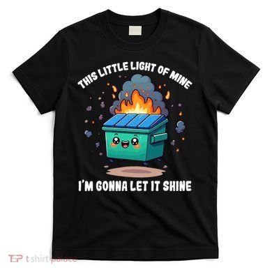 Funny This Little Lightof Mine Lil Dumpster Fire T-Shirt