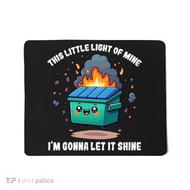 Funny This Little Lightof Mine Lil Dumpster Fire Mousepad
