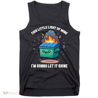 Funny This Little Lightof Mine Lil Dumpster Fire Tank Top