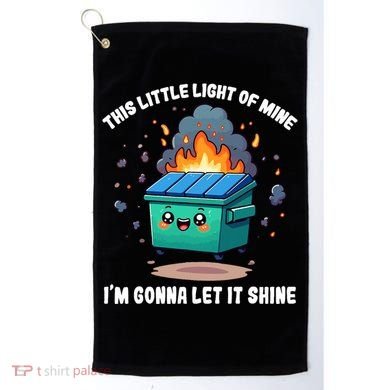 Funny This Little Lightof Mine Lil Dumpster Fire Golf Towel