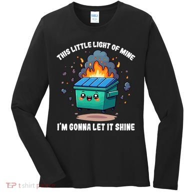 Funny This Little Lightof Mine Lil Dumpster Fire Women's Long Sleeve Shirt